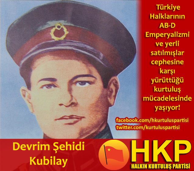 Devrim Şehidi Kubilay, Türkiye Halklarının AB-D Emperyalizmi ve Yerli Satılmışlar Cephesine Karşı Yürüttüğü Kurtuluş Mücadelesinde Yaşıyor!