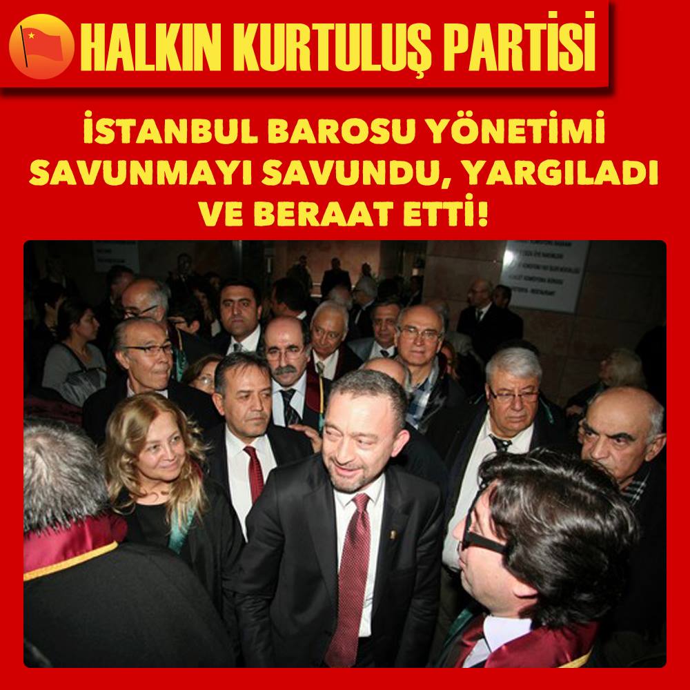 İSTANBUL BAROSU YÖNETİMİ SAVUNMAYI SAVUNDU, YARGILADI VE BERAAT ETTİ!