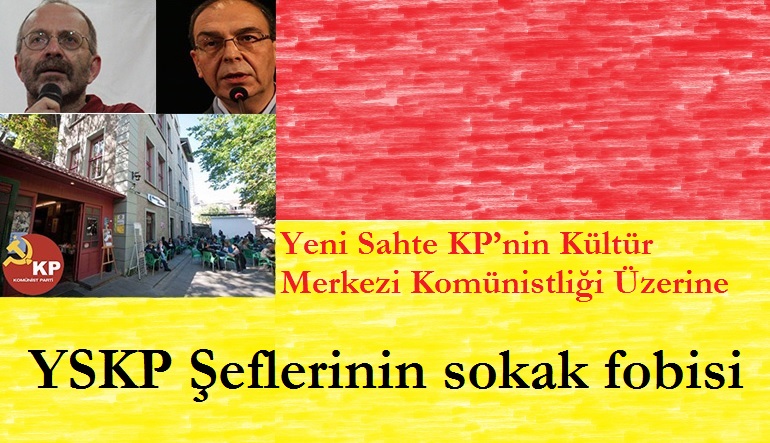 Yeni Sahte KP’nin Kültür Merkezi Komünistliği Üzerine 3: YSKP Şeflerinin sokak fobisi
