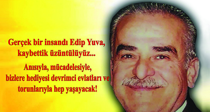 Edip Yuva, Edip Amcamız, anısıyla, mücadelesiyle, bizlere hediyesi devrimci evlatları ve torunlarıyla hep yaşayacak!