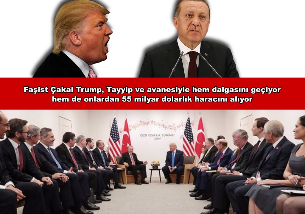 Faşist Çakal Trump, Tayyip ve avanesiyle hem dalgasını geçiyor hem de onlardan 55 milyar dolarlık haracını alıyor