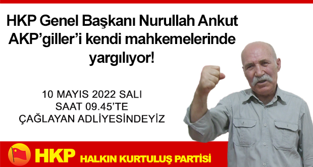 HKP Genel Başkanı Nurullah Ankut; AKP’giller ve Reisini kendi mahkemelerinde bir kez daha yargılayacak