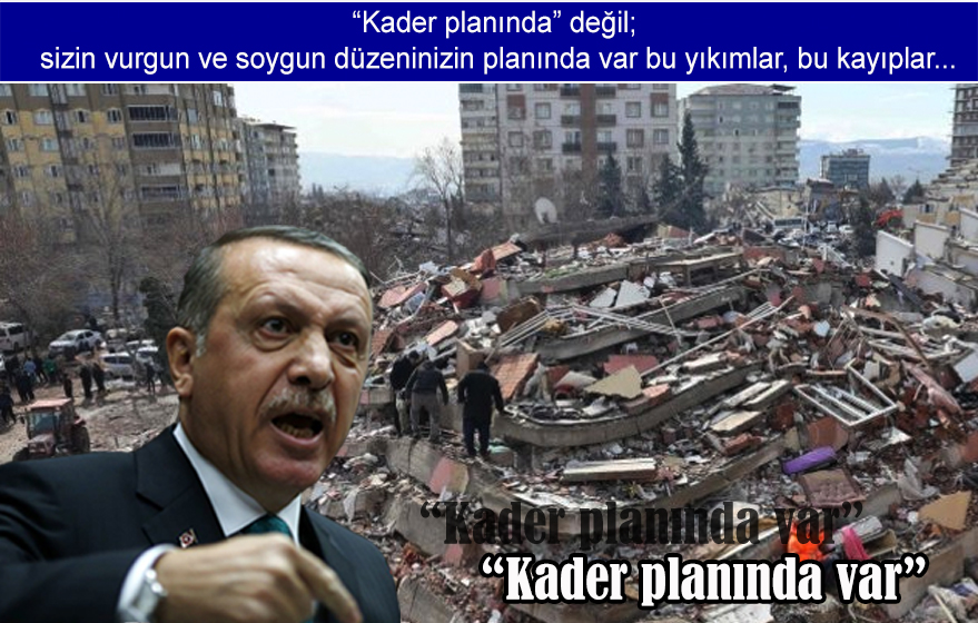 “Kader planında” değil; sizin vurgun ve soygun düzeninizin planında var bu yıkımlar, bu kayıplar…