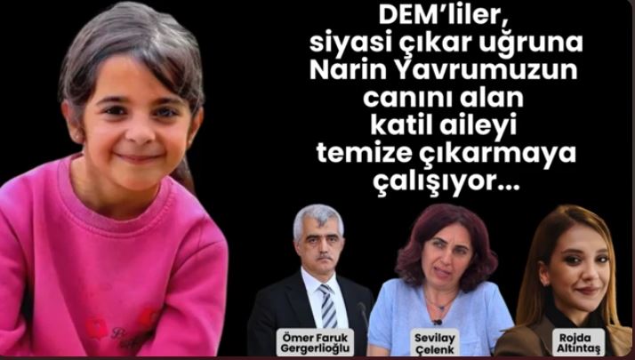 DEM’liler, siyasi çıkar uğruna Narin Yavrumuzun canını alan katil aileyi temize çıkarmaya çalışıyor
