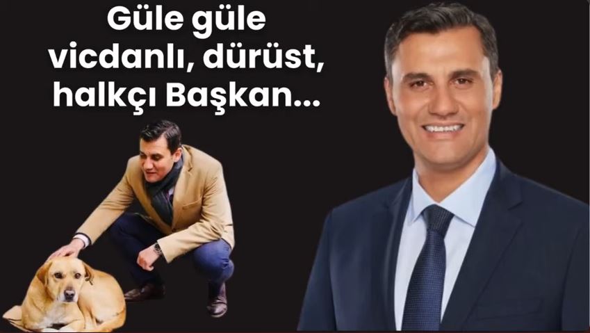 Güle güle vicdanlı, dürüst, halkçı Başkan…