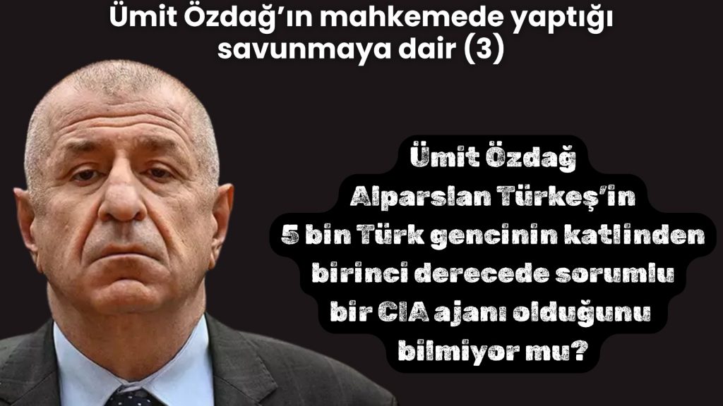 Ümit Özdağ’ın mahkemede yaptığı savunmaya dair (3)