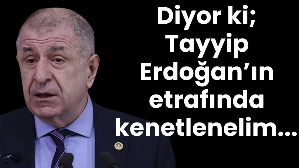 Diyor ki; Tayyip Erdoğan’ın etrafında kenetlenelim…