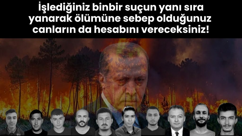 İşlediğiniz binbir suçun yanı sıra yanarak ölümüne sebep olduğunuz canların da hesabını vereceksiniz!