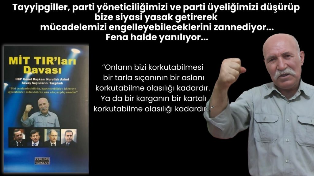 Tayyipgiller, parti yöneticiliğimizi ve parti üyeliğimizi düşürüp bize siyasi yasak getirerek mücadelemizi engelleyebileceklerini zannediyor.