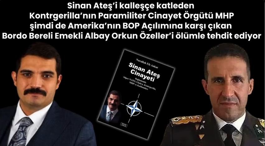 Sinan Ateş’i katleden Cinayet Örgütü MHP şimdi de Emekli Albay Orkun Özeller’i ölümle tehdit ediyor