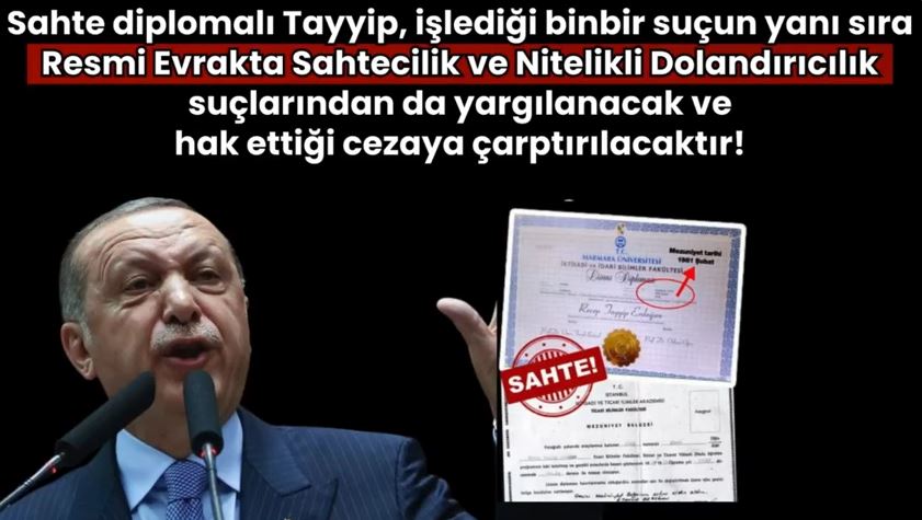 Sahte diplomalı Tayyip, işlediği tüm suçlardan yargılanacak ve hak ettiği cezaya çarptırılacaktır!