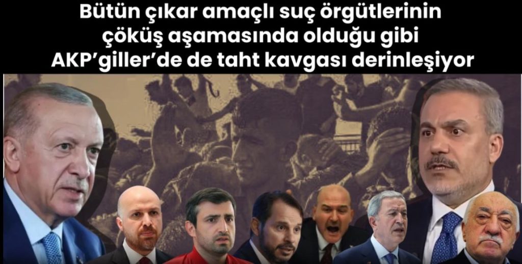 Bütün çıkar amaçlı suç örgütlerinin olduğu gibi AKP’giller’de de taht kavgası derinleşiyor