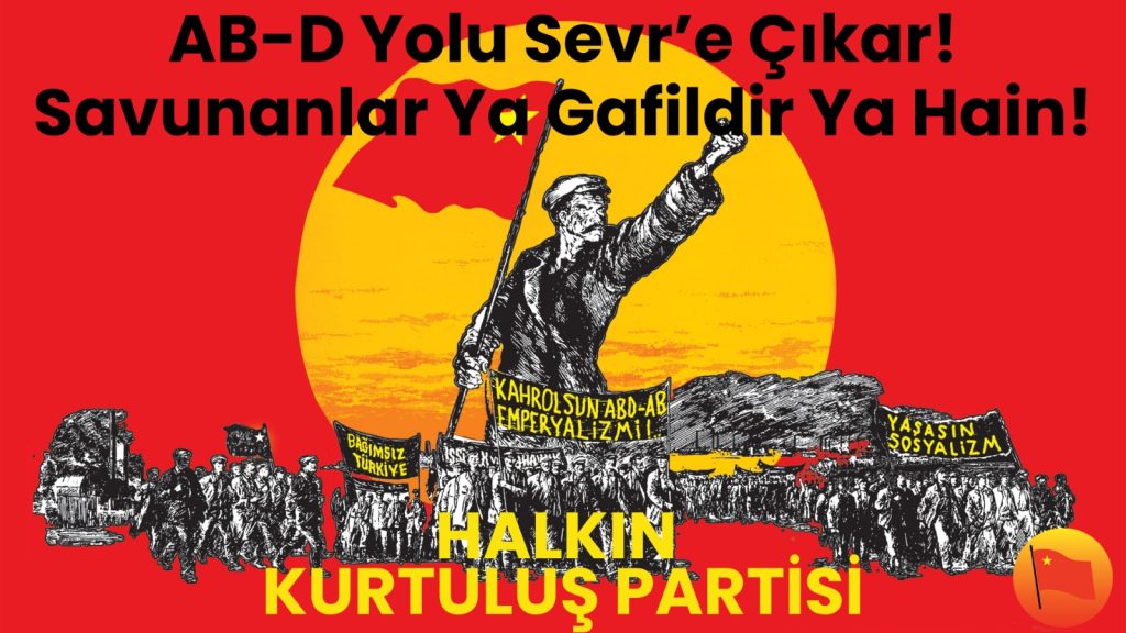 AB-D Yolu Sevr’e Çıkar! Savunanlar Ya Gafildir Ya Hain!