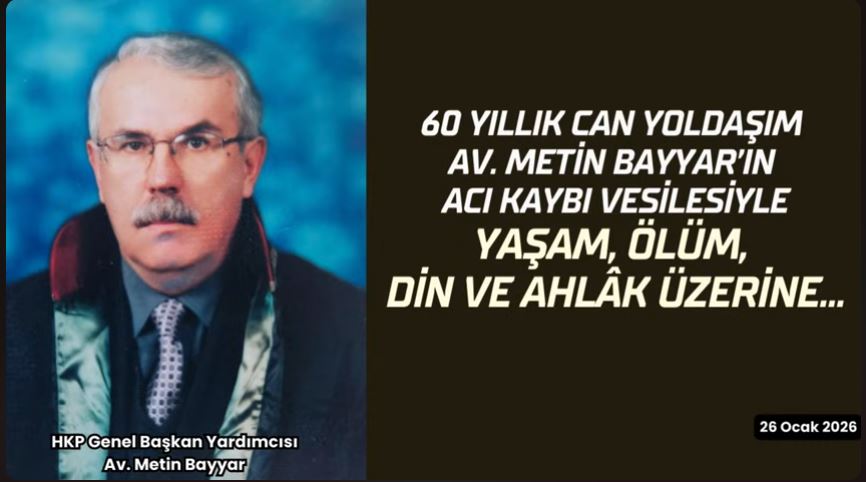 60 yıllık Can Yoldaşım Av. Metin Bayyar’ın acı kaybı vesilesiyle yaşam, ölüm, din ve ahlâk üzerine