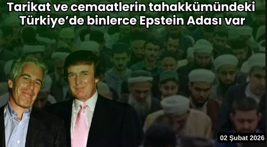 Tarikat ve cemaatlerin tahakkümündeki Türkiye’de binlerce Epstein Adası var