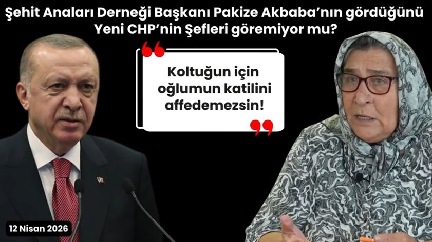 Şehit Anaları Derneği Başkanı Pakize Akbaba’nın gördüğünü Yeni CHP’nin Şefleri göremiyor mu?