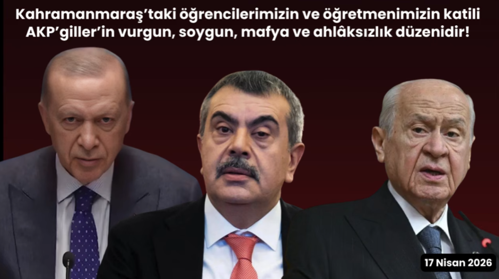 Kahramanmaraş okul katliamında yitirdiğimiz canların katili AKP’giller’in vurgun düzenidir