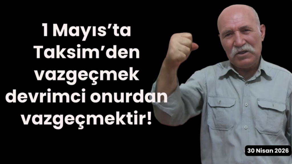 1 Mayıs’ta Taksim’den vazgeçmek, devrimci onurdan vazgeçmektir!
