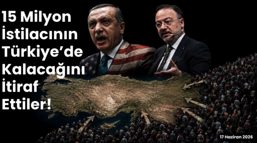 15 milyon istilacının Türkiye’de kalacağını itiraf ettiler