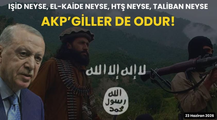 IŞİD neyse, El-Kaide neyse, HTŞ neyse, Taliban neyse AKP’giller de odur!