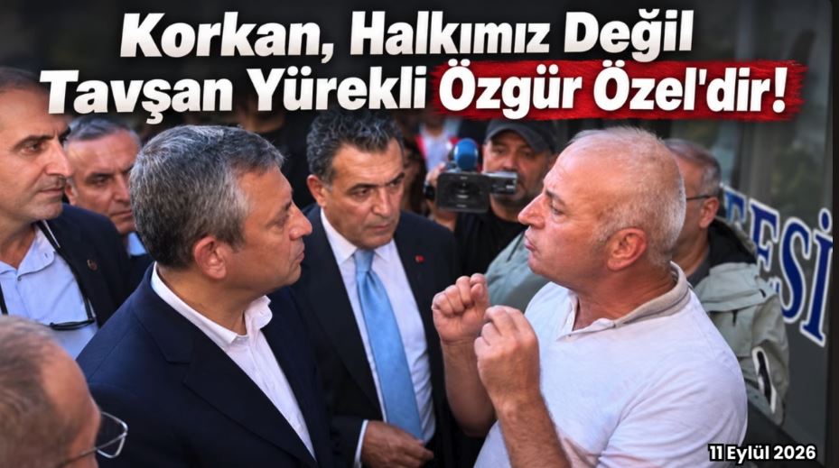 Korkan, halkımız değil tavşan yürekli Özgür Özel’dir!