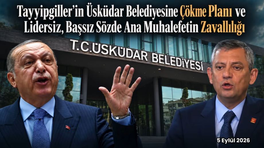 Tayyipgiller’in Üsküdar Belediyesine Çökme Planı ve Lidersiz, Başsız Sözde Muhalefetin Zavallılığı